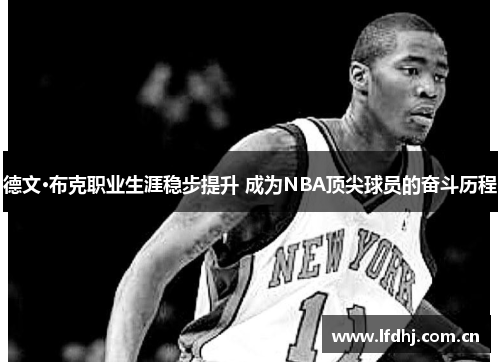 德文·布克职业生涯稳步提升 成为NBA顶尖球员的奋斗历程 德文·布克职业生涯稳步提升 成为NBA顶尖球员的奋斗历程